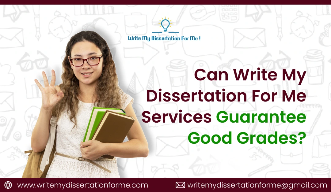 Can Write My Dissertation For Me Services Guarantee Good Grades?