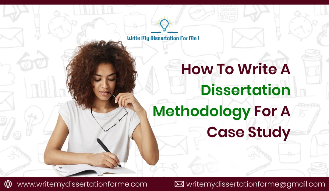 How to Write a Dissertation Methodology for a Case Study