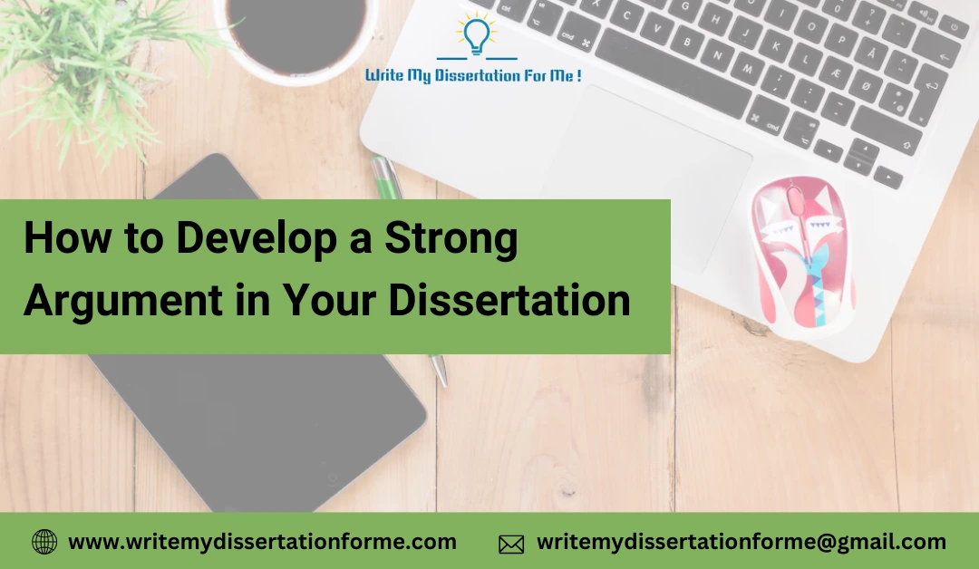 How to Develop a Strong Argument in Your Dissertation